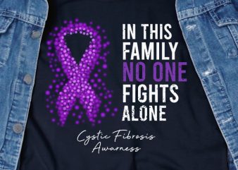 In This Family No One Fights Alone Cystic Fibrosis SVG – Cancer – Awareness – t shirt design for download