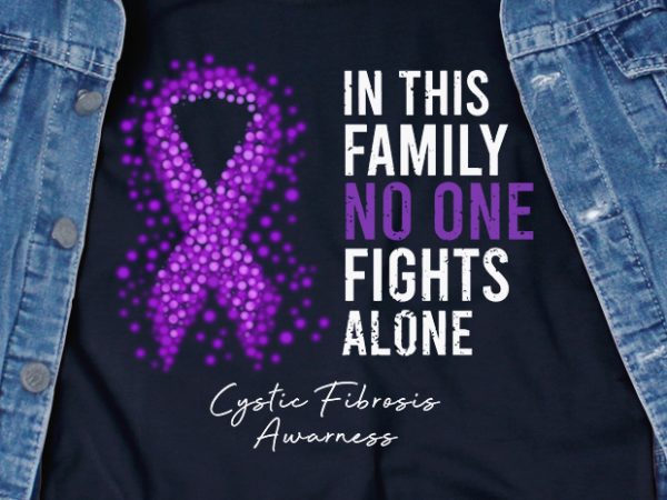 In this family no one fights alone cystic fibrosis svg – cancer – awareness – t shirt design for download