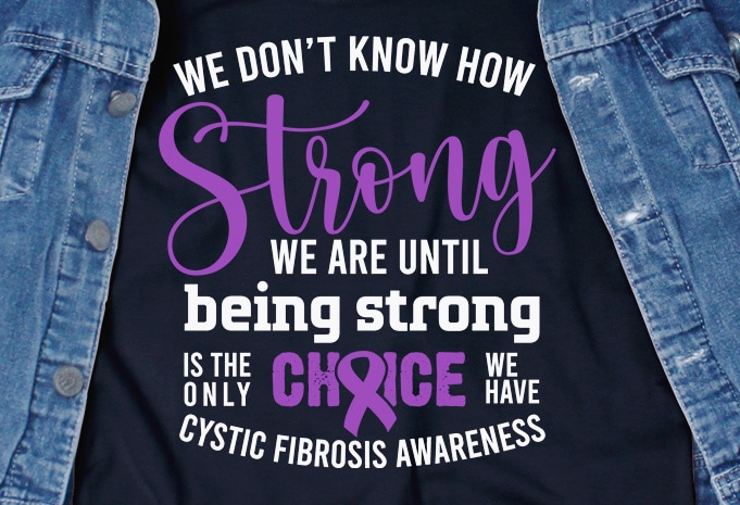 We don't know how strong we are until being strong is the only choice we have cystic fibrosis SVG - Cancer - Awareness - t