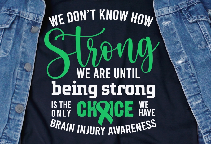 We don't know how strong we are until being strong is the only choice we have Brain Injury SVG - Brain Injury - Awareness -
