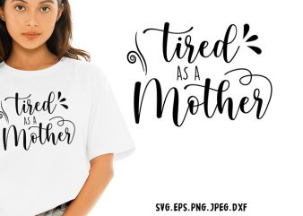 Tired As a Mother SVG – Mother – Funny Tshirt Design