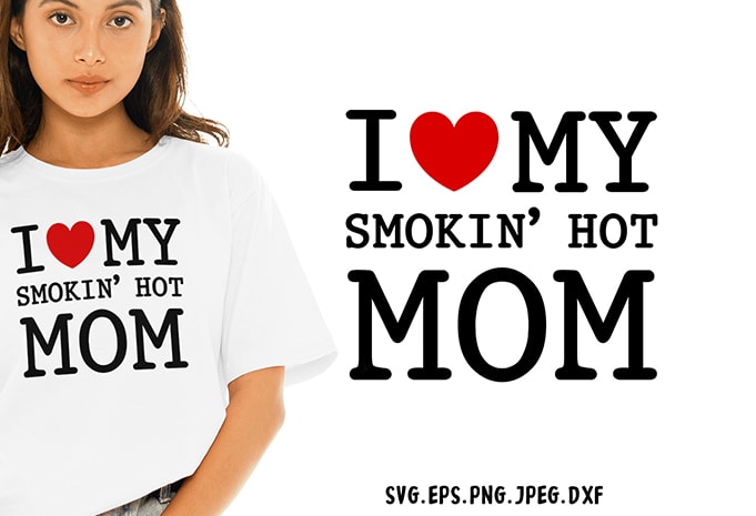 I Love My Smokin Hot Mom SVG – Mom – Funny Tshirt Design