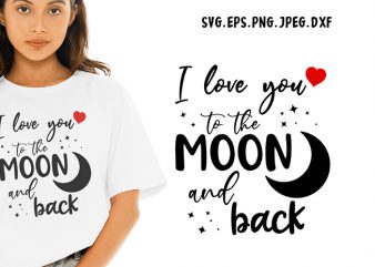 I love You To The Moon And Back SVG – Love – Funny Tshirt Design