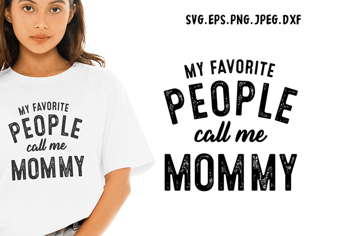 My Favorite People Call Me Mommy SVG – Mommy – Funny Tshirt Design