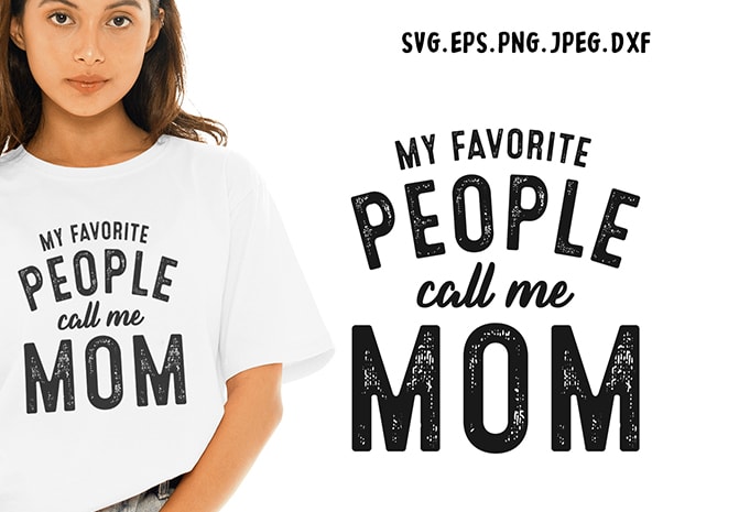 My Favorite People Call Me Mom SVG – Mom – Funny Tshirt Design