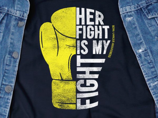 Her fight is my fight for bone cancer svg – cancer – awareness – ready made tshirt design