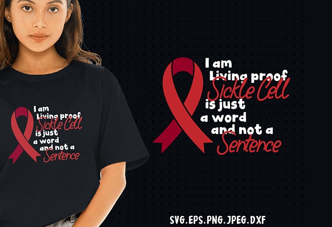 I am Living Proof Sickle Cell is Just A Word and Not a Sentence SVG – Cancer – Awareness – print ready t shirt design