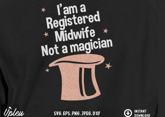 Iam a Registered Midwife Not a Magician SVG – Midwife – Funny Tshirt Design