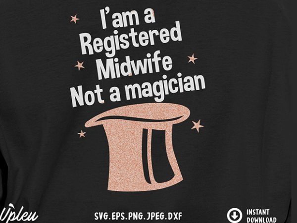 Iam a registered midwife not a magician svg – midwife – funny tshirt design