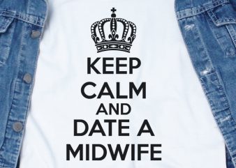 Keep Calm And Date a Midwife SVG – Midwife – Date – Funny Tshirt Design