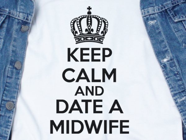 Keep calm and date a midwife svg – midwife – date – funny tshirt design