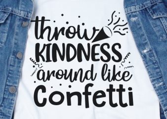 Throw Kindness Around Like Confetti SVG – Confetti – Stop Bullying – t shirt design for download