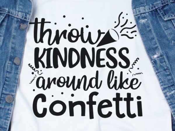 Throw kindness around like confetti svg – confetti – stop bullying – t shirt design for download