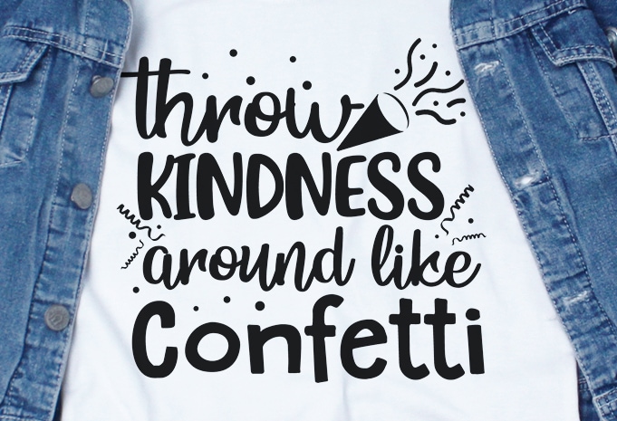 Throw Kindness Around Like Confetti SVG – Confetti – Stop Bullying – t shirt design for download