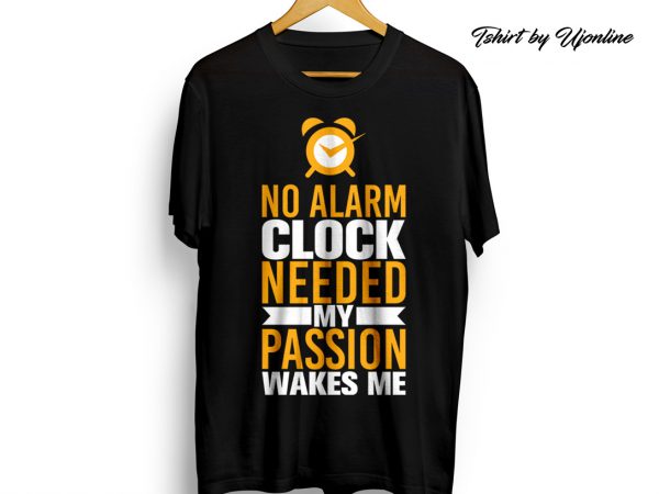 No alarm clock needed my passion wakes me t shirt design for download