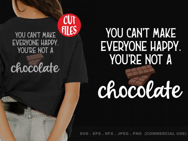 You can’t make everyone happy. you’re not a chocolate buy t shirt design
