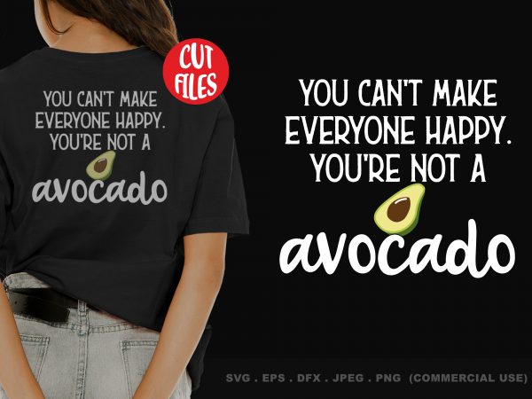 You can’t make everyone happy. you’re not a avocado buy t shirt design