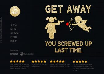 Get away! You screwed up last time t shirt design for download