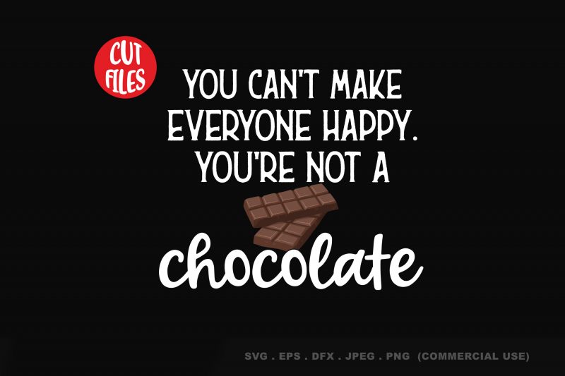 You Can’t Make Everyone Happy. You’re Not a Chocolate buy t shirt design
