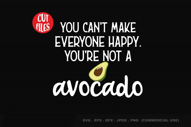 You Can’t Make Everyone Happy. You’re Not a Avocado buy t shirt design