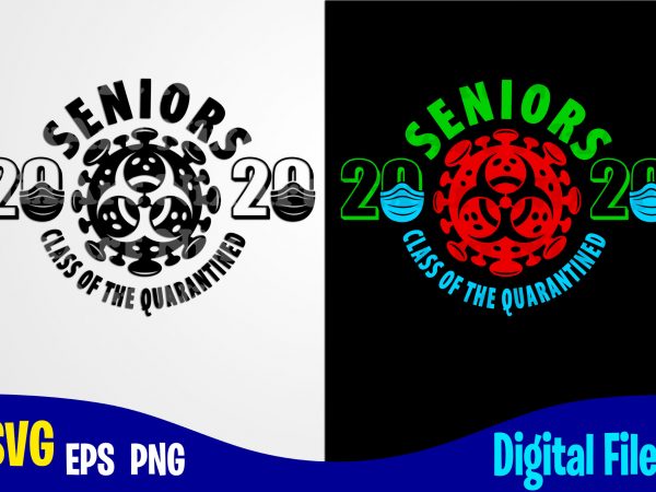 Seniors 2020 class of the qurantined, covid-19, covid, corona, covid, funny corona virus design svg eps, png files for cutting machines and print t shirt