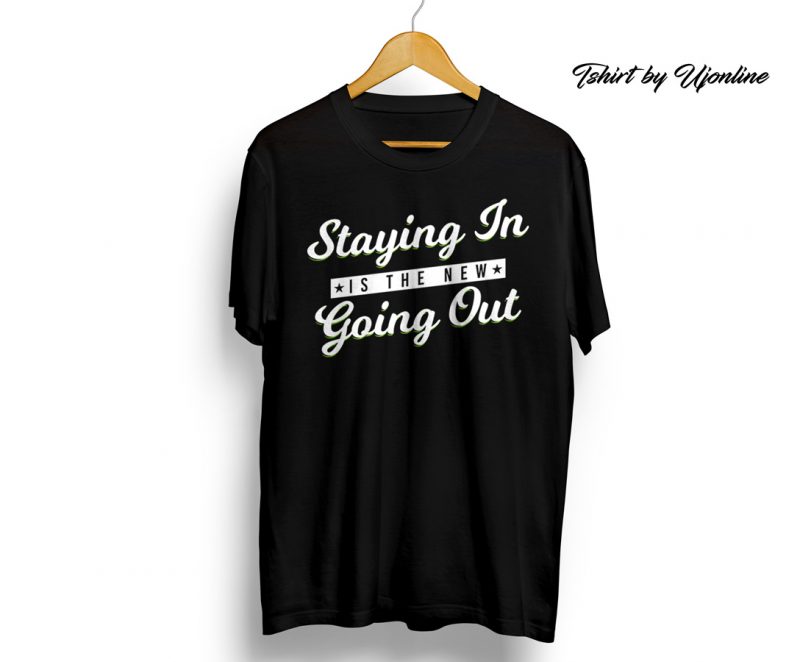 Staying In is the new going out ready made tshirt design
