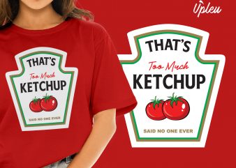 That’s Too Much Ketchup t-shirt design for sale