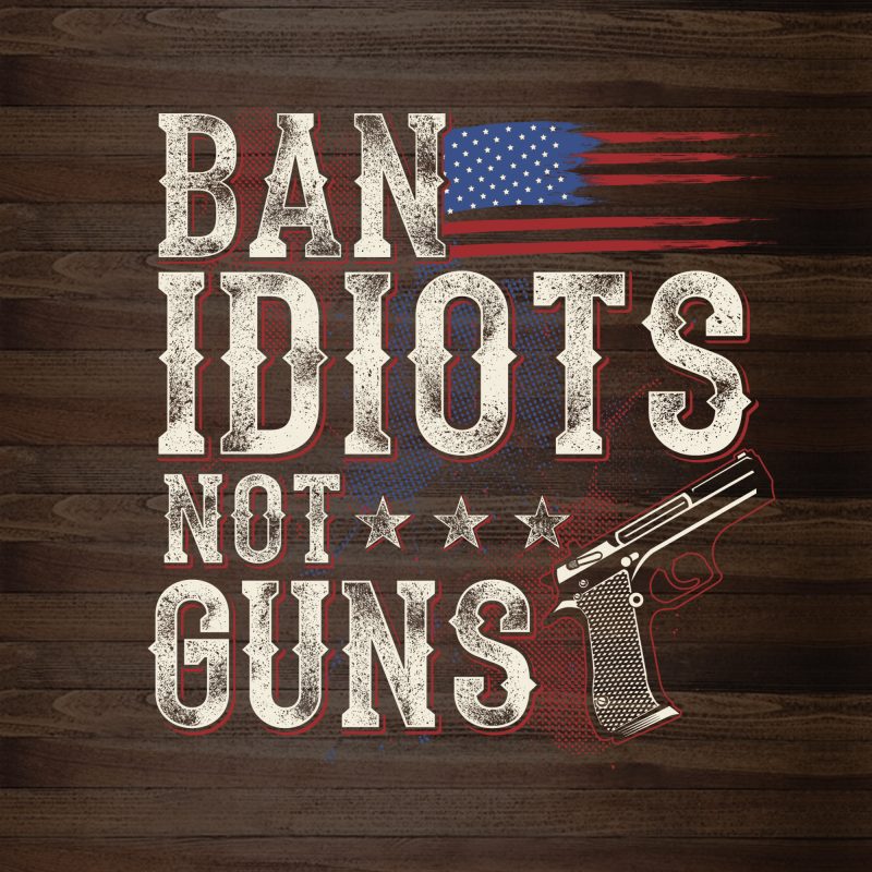 Ban Idiots not Guns – buy t shirt design