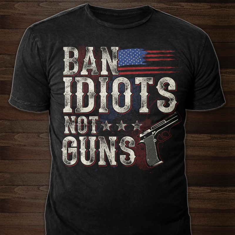 Ban Idiots not Guns – buy t shirt design