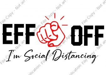 EFF off I’m social Distancing svg, EFF off I’m social Distancing, EFF off I’m social Distancing PNG, EFF off I’m social Distancing design ready made