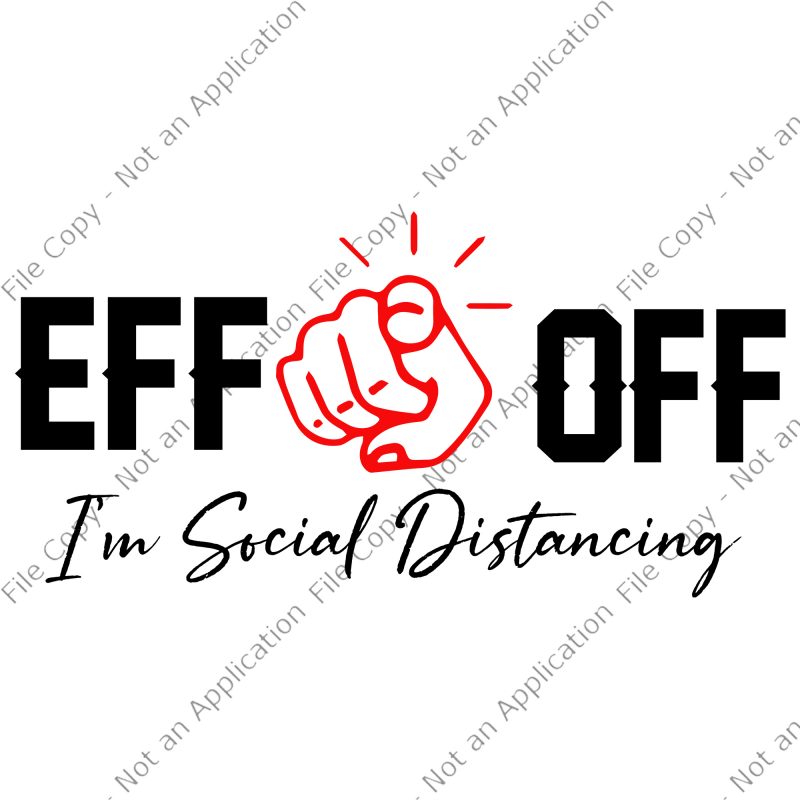 EFF off I'm social Distancing svg, EFF off I'm social Distancing, EFF off I'm social Distancing PNG, EFF off I'm social Distancing design ready made