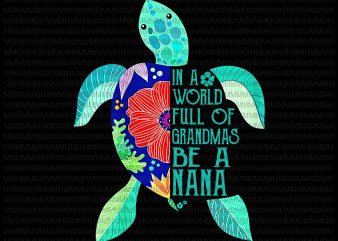 In A World Full Of Grandmas Be A nana Turtle png, Mother’s day png, vector t shirt design for sale