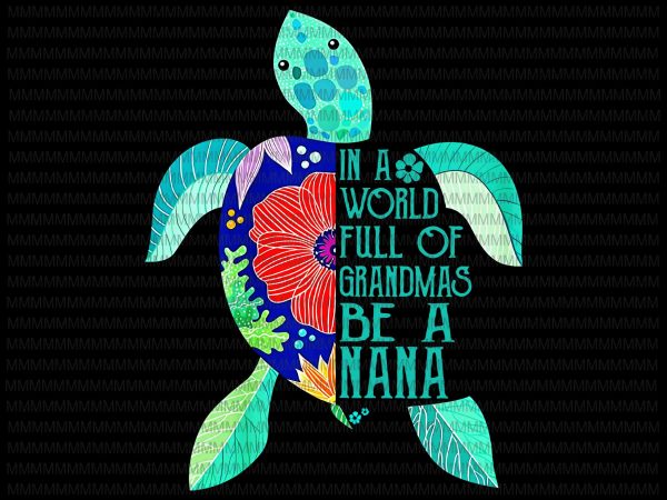 In a world full of grandmas be a nana turtle png, mother’s day png, vector t shirt design for sale