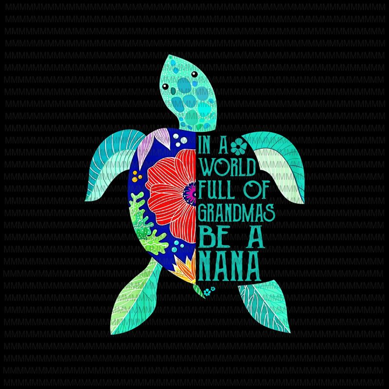 In A World Full Of Grandmas Be A nana Turtle png, Mother’s day png, vector t shirt design for sale