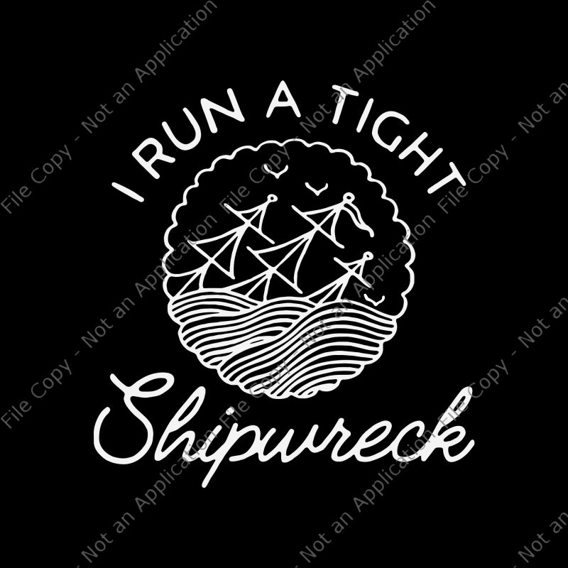I run a tight shipwreck SVG, I run a tight shipwreck PNG, I run a tight shipwreck, I run a tight shipwreck design, shipwreck png,