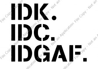 IDK IDC IDGAF svg, IDK IDC IDGAF, IDK IDC IDGAF PNG design for t shirt