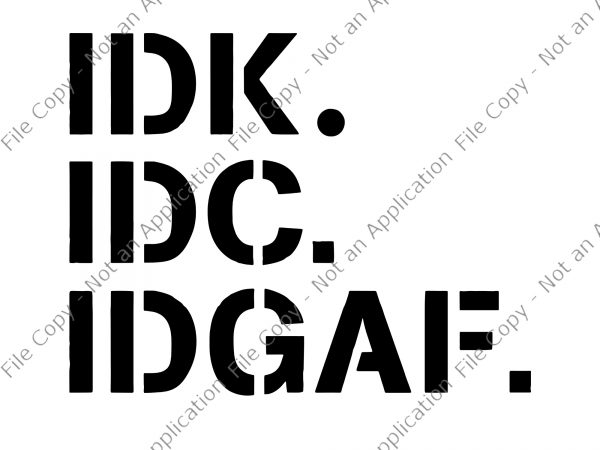 Idk idc idgaf svg, idk idc idgaf, idk idc idgaf png design for t shirt