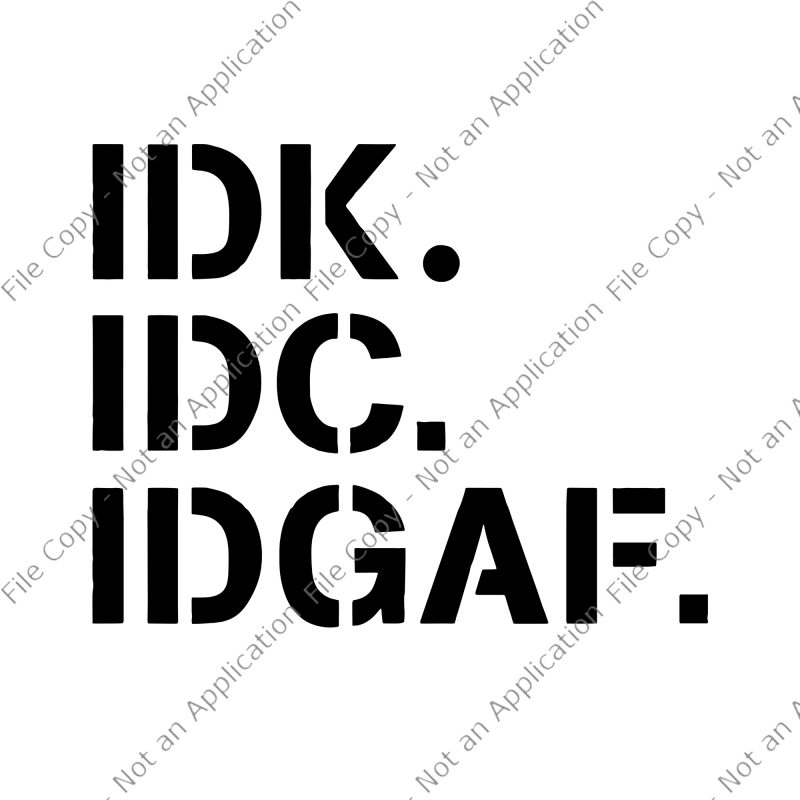 IDK IDC IDGAF svg, IDK IDC IDGAF, IDK IDC IDGAF PNG design for t shirt buy tshirt design