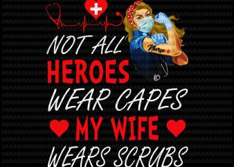 Nurse vector, Not All Heroes Wear Capes My Daughter My Wife Wears Scrubs, Png, Jpg, shirt design png print ready t shirt design