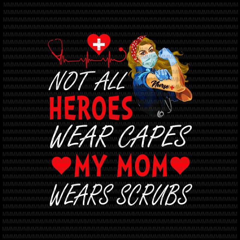 Nurse vector, Not All Heroes Wear Capes My Mom My Daughter Wears Scrubs, Png, Jpg, Vector print ready t shirt design
