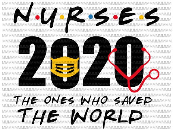 Nurses 2020 the ones who saved the world svg, nurses hero svg, nurses svg, nurses vector, svg, png, dxf, eps, ai file ready made tshirt design