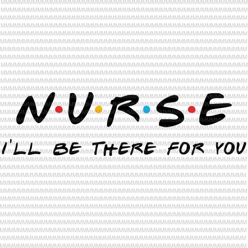 Nurse I’ll Be There For You svg, Nurse svg, Nurse Hero svg, png, dxf, eps, ai file print ready t shirt design