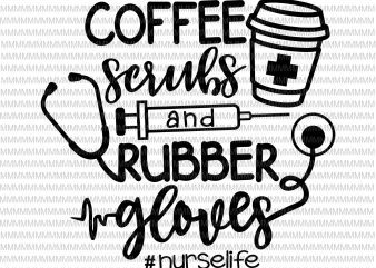 Coffee Scrubs and Rubber Gloves svg, Nurse SVG, Nurse Life svg, Nurse shirt svg, Nurse Quote svg, Cricut, cut file, eps png dxf files buy t shirt vector file