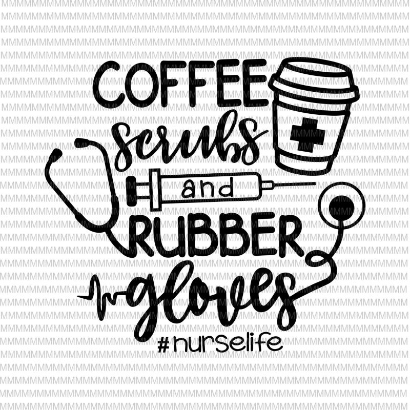 Coffee Scrubs and Rubber Gloves svg, Nurse SVG, Nurse Life svg, Nurse shirt svg, Nurse Quote svg, Cricut, cut file, eps png dxf files buy