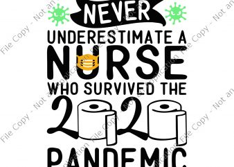 Never underestimate a nurse who survived the 2020 pandemic svg, Never underestimate a nurse who survived the 2020 pandemic, Never underestimate a nurse who survived T shirt vector artwork