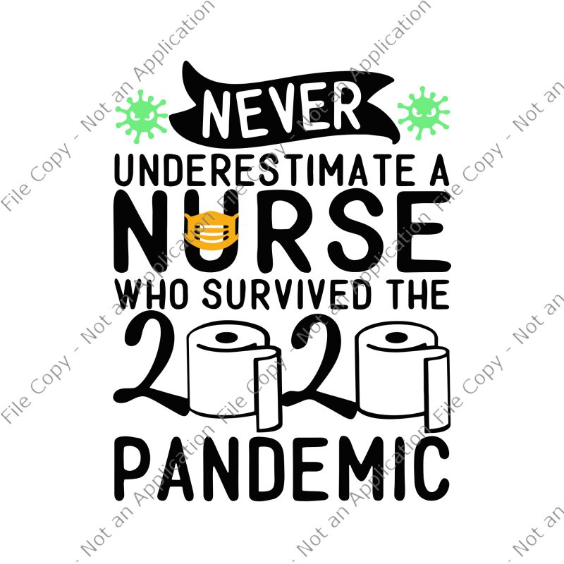 Never underestimate a nurse who survived the 2020 pandemic svg, Never underestimate a nurse who survived the 2020 pandemic, Never underestimate a nurse who survived