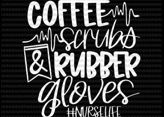 Coffee Scrubs and Rubber Gloves svg, Nurse svg, Nurse Quote, Funny Nurse svg , Nurse svg designs, Nurse cut files, Cricut cut files print ready