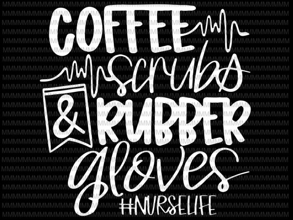 Coffee scrubs and rubber gloves svg, nurse svg, nurse quote, funny nurse svg , nurse svg designs, nurse cut files, cricut cut files print ready