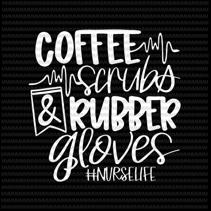 Coffee Scrubs and Rubber Gloves svg, Nurse svg, Nurse Quote, Funny Nurse svg , Nurse svg designs, Nurse cut files, Cricut cut files print ready