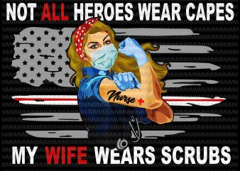 Nurses Png, Not All Heroes Wear Capes My Wife Wear Scrubs, vector Nurses png, flag usa svg, heart usa png, jpg buy t shirt design